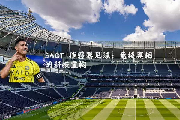SAOT 传感器足球：竞技真相的科技重构