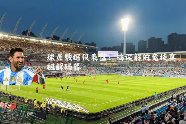 球员数据仪表盘：被误解的竞技真相解码器