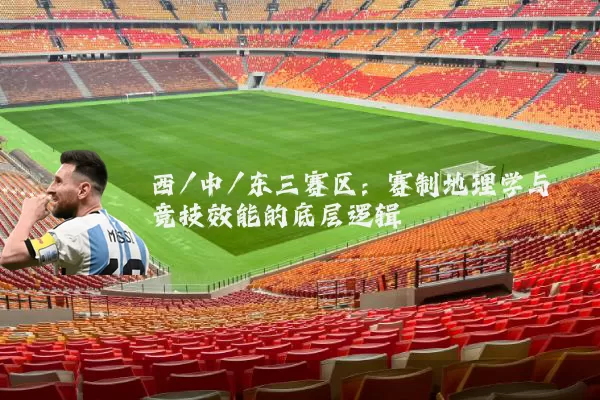 西/中/东三赛区:赛制地理学与竞技效能的底层逻辑