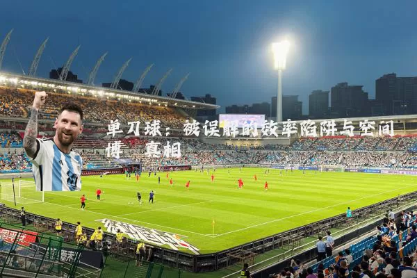 单刀球：被误解的效率陷阱与空间博弈真相