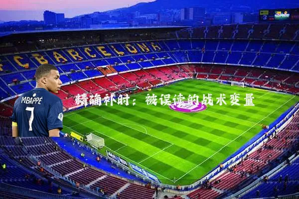 精确补时：被误读的战术变量