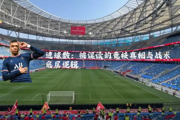 进球数:被误读的竞技真相与战术底层逻辑